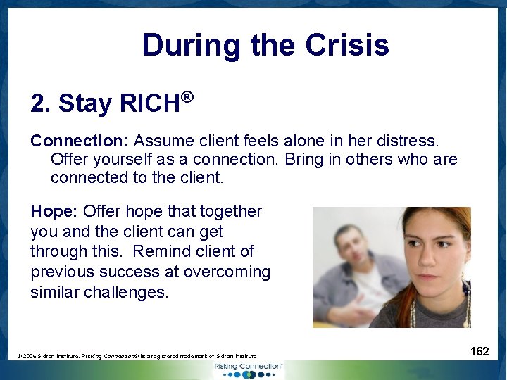 During the Crisis 2. Stay RICH® Connection: Assume client feels alone in her distress.
