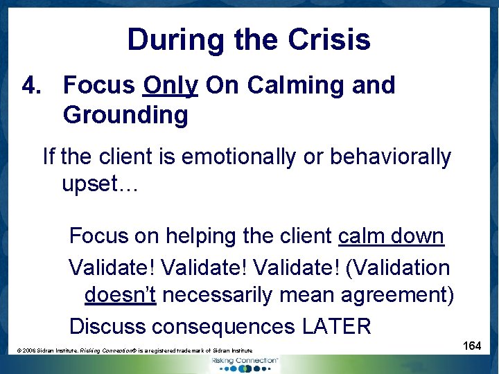 During the Crisis 4. Focus Only On Calming and Grounding If the client is