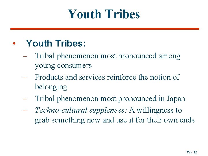 Youth Tribes • Youth Tribes: – Tribal phenomenon most pronounced among young consumers –