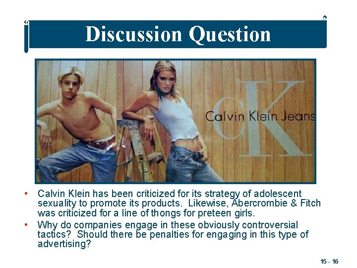 Discussion Question • Calvin Klein has been criticized for its strategy of adolescent sexuality