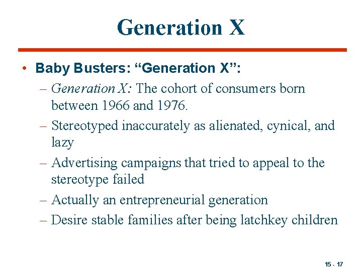 Generation X • Baby Busters: “Generation X”: – Generation X: The cohort of consumers