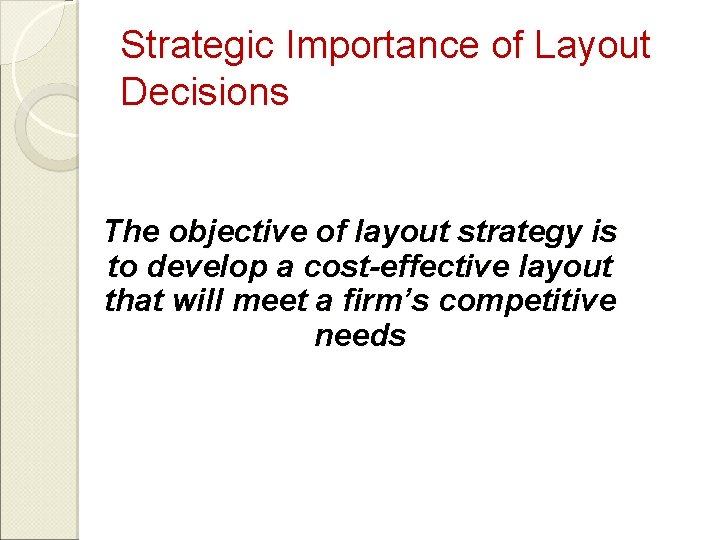Strategic Importance of Layout Decisions The objective of layout strategy is to develop a