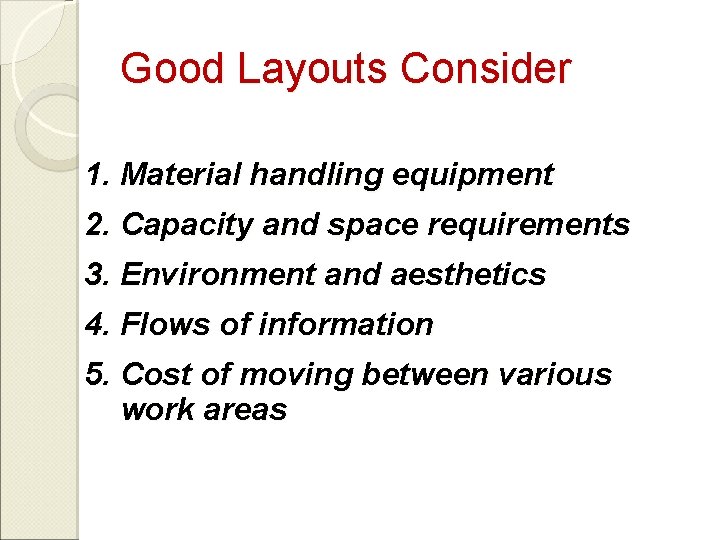 Good Layouts Consider 1. Material handling equipment 2. Capacity and space requirements 3. Environment