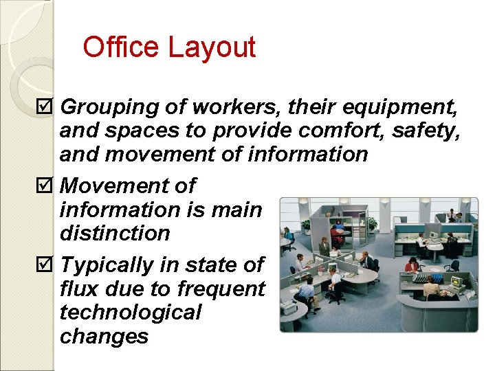 Office Layout þ Grouping of workers, their equipment, and spaces to provide comfort, safety,