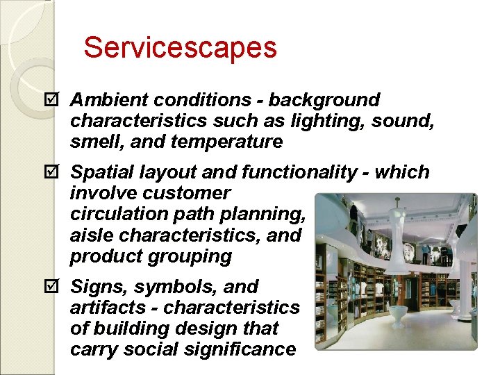 Servicescapes þ Ambient conditions - background characteristics such as lighting, sound, smell, and temperature