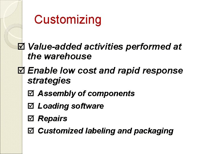 Customizing þ Value-added activities performed at the warehouse þ Enable low cost and rapid