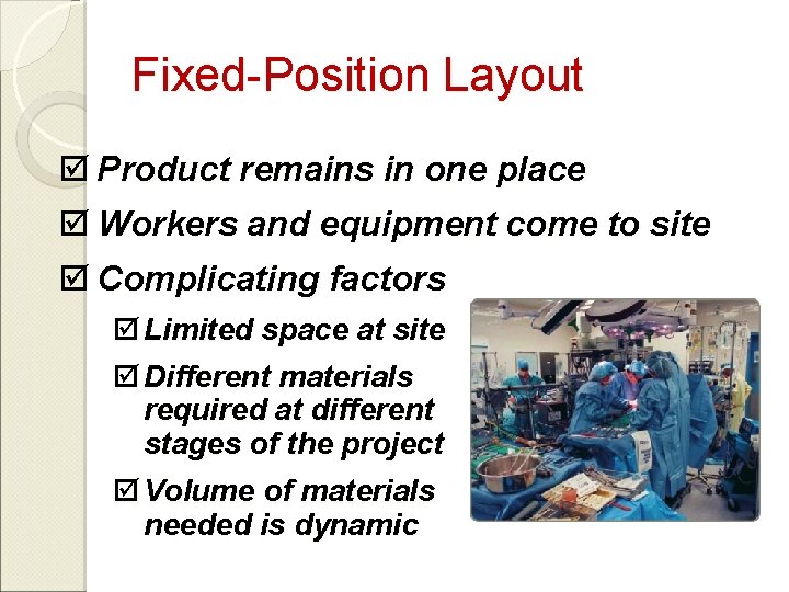 Fixed-Position Layout þ Product remains in one place þ Workers and equipment come to