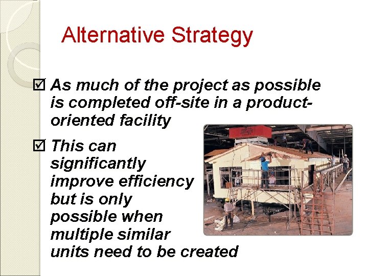 Alternative Strategy þ As much of the project as possible is completed off-site in