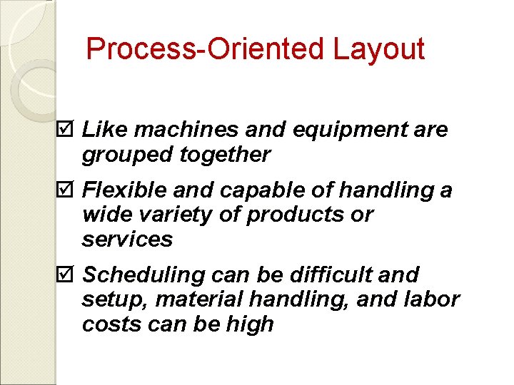 Process-Oriented Layout þ Like machines and equipment are grouped together þ Flexible and capable