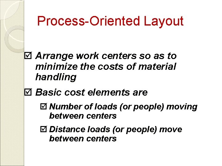 Process-Oriented Layout þ Arrange work centers so as to minimize the costs of material