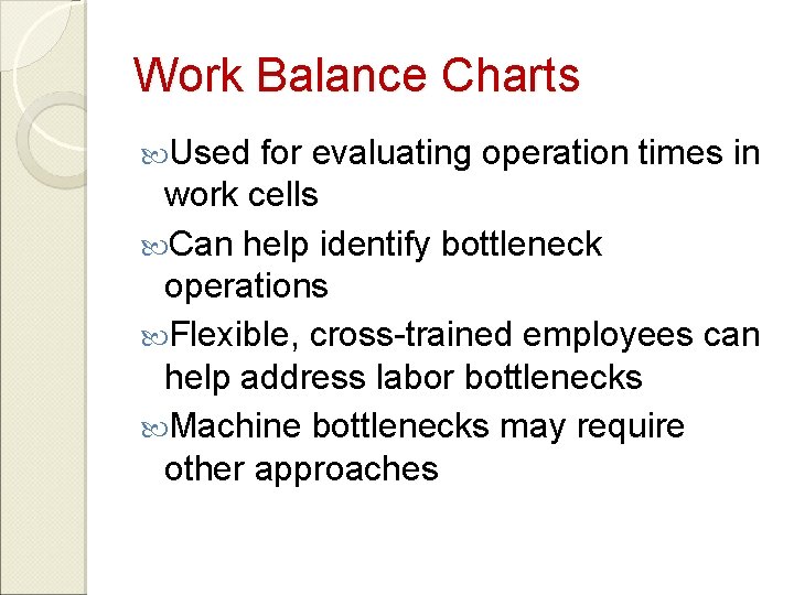 Work Balance Charts Used for evaluating operation times in work cells Can help identify