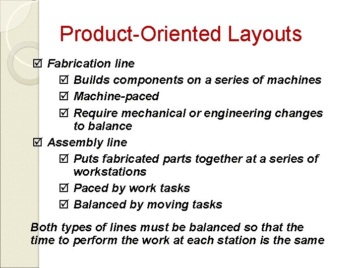 Product-Oriented Layouts þ Fabrication line þ Builds components on a series of machines þ