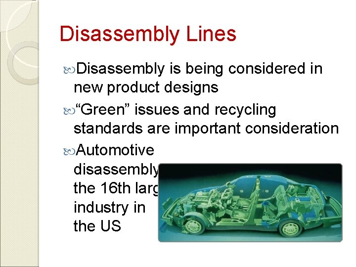 Disassembly Lines Disassembly is being considered in new product designs “Green” issues and recycling