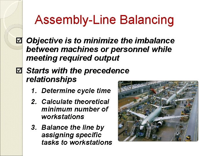 Assembly-Line Balancing þ Objective is to minimize the imbalance between machines or personnel while