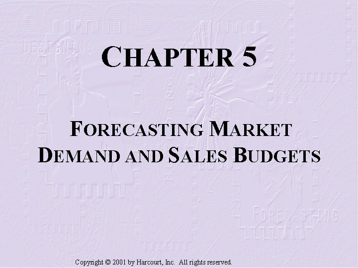 CHAPTER 5 FORECASTING MARKET DEMAND SALES BUDGETS Copyright © 2001 by Harcourt, Inc. All