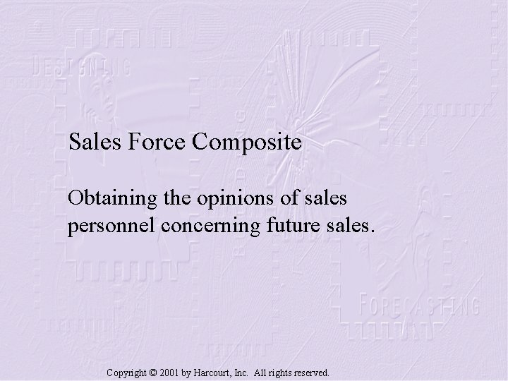 Sales Force Composite Obtaining the opinions of sales personnel concerning future sales. Copyright ©