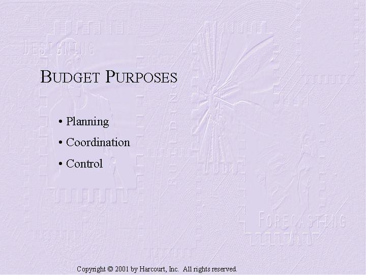 BUDGET PURPOSES • Planning • Coordination • Control Copyright © 2001 by Harcourt, Inc.