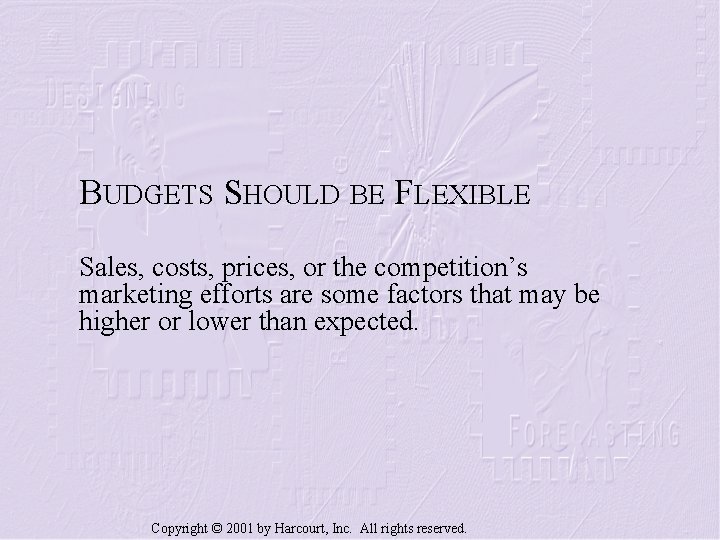 BUDGETS SHOULD BE FLEXIBLE Sales, costs, prices, or the competition’s marketing efforts are some