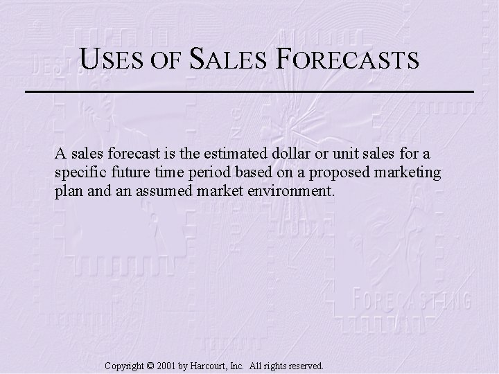 USES OF SALES FORECASTS A sales forecast is the estimated dollar or unit sales