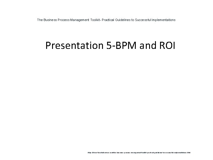 The Business Process Management Toolkit- Practical Guidelines to Successful Implementations 1 Presentation 5 -BPM