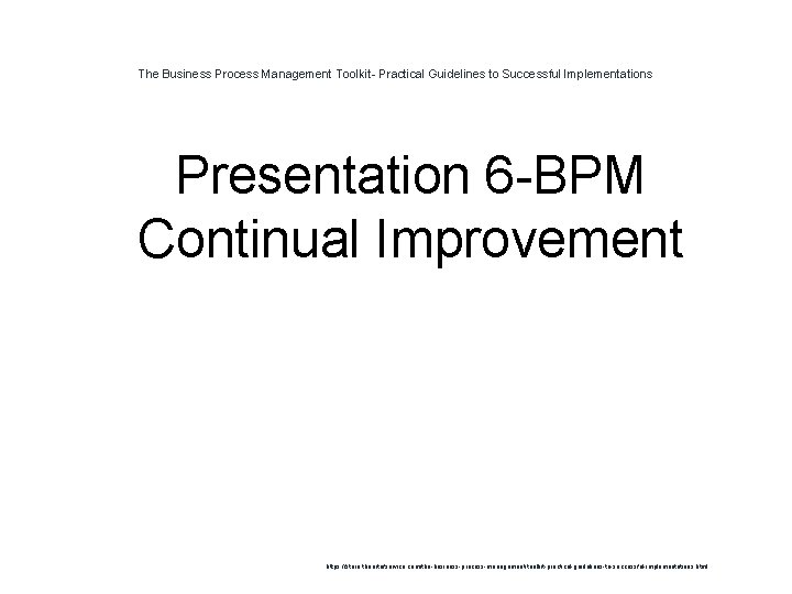 The Business Process Management Toolkit- Practical Guidelines to Successful Implementations Presentation 6 -BPM Continual