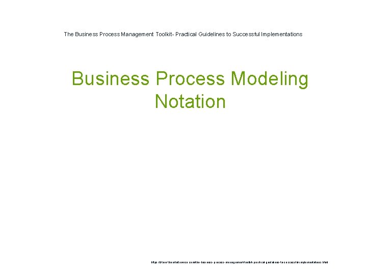 The Business Process Management Toolkit- Practical Guidelines to Successful Implementations 1 Business Process Modeling