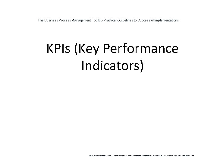 The Business Process Management Toolkit- Practical Guidelines to Successful Implementations 1 KPIs (Key Performance