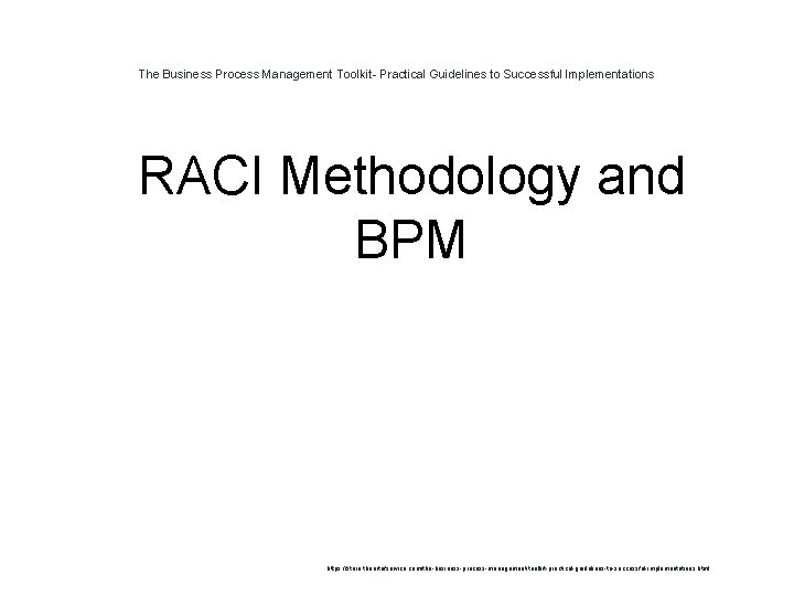 The Business Process Management Toolkit- Practical Guidelines to Successful Implementations 1 RACI Methodology and