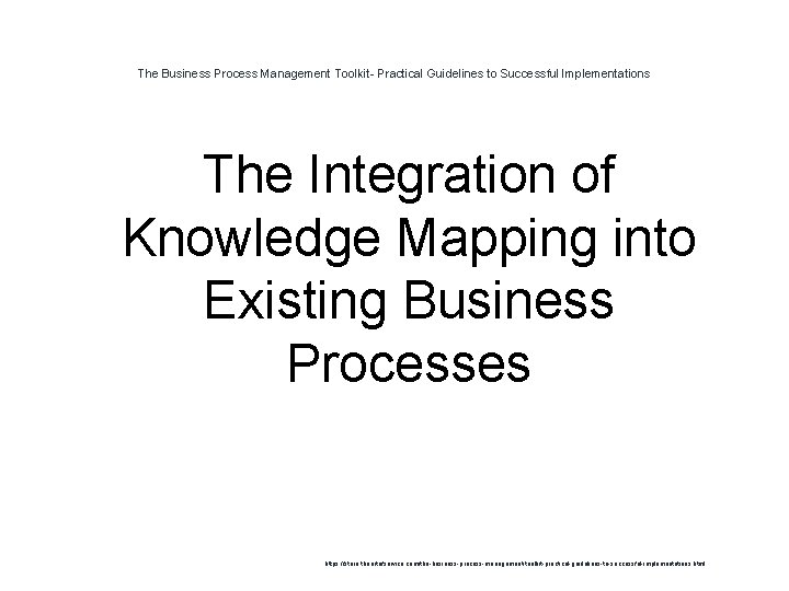 The Business Process Management Toolkit- Practical Guidelines to Successful Implementations The Integration of Knowledge