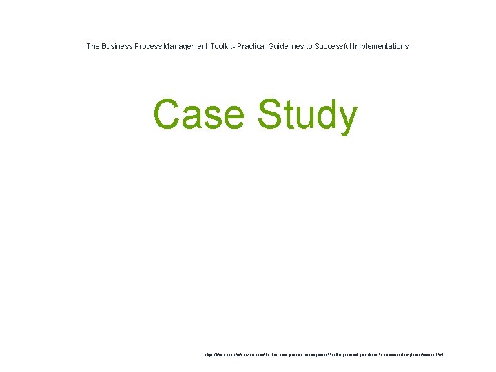 The Business Process Management Toolkit- Practical Guidelines to Successful Implementations 1 Case Study https: