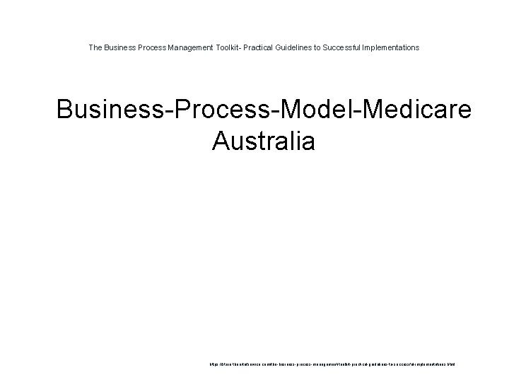 The Business Process Management Toolkit- Practical Guidelines to Successful Implementations 1 Business-Process-Model-Medicare Australia https: