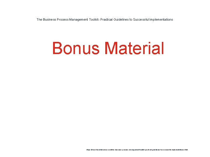 The Business Process Management Toolkit- Practical Guidelines to Successful Implementations 1 Bonus Material https:
