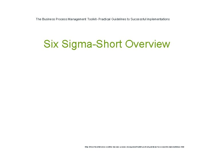 The Business Process Management Toolkit- Practical Guidelines to Successful Implementations 1 Six Sigma-Short Overview