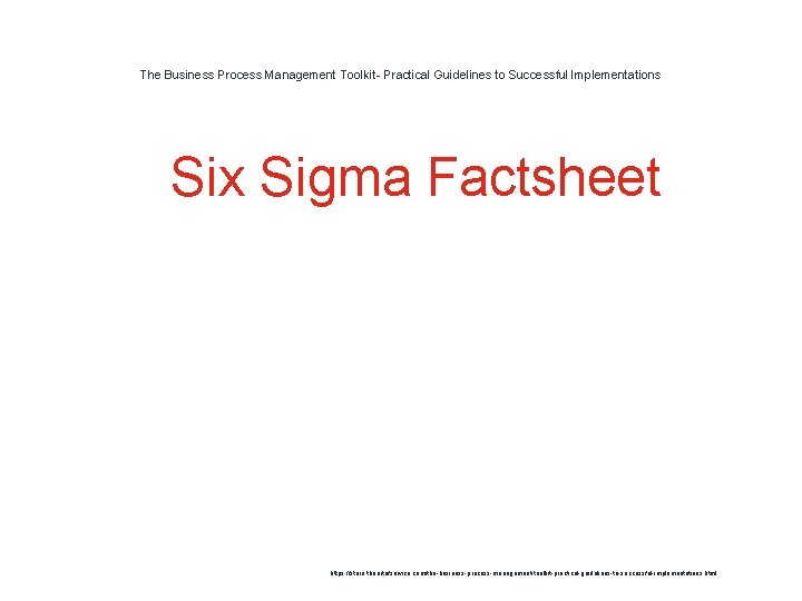The Business Process Management Toolkit- Practical Guidelines to Successful Implementations 1 Six Sigma Factsheet