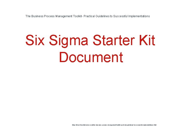 The Business Process Management Toolkit- Practical Guidelines to Successful Implementations 1 Six Sigma Starter