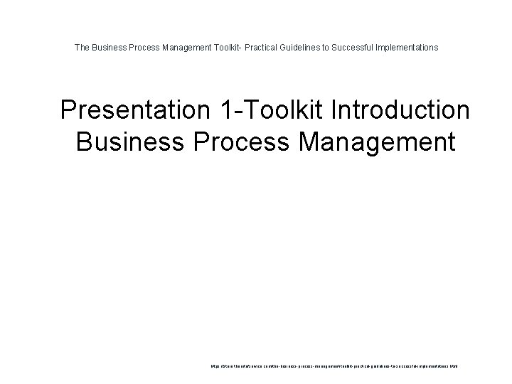 The Business Process Management Toolkit- Practical Guidelines to Successful Implementations 1 Presentation 1 -Toolkit