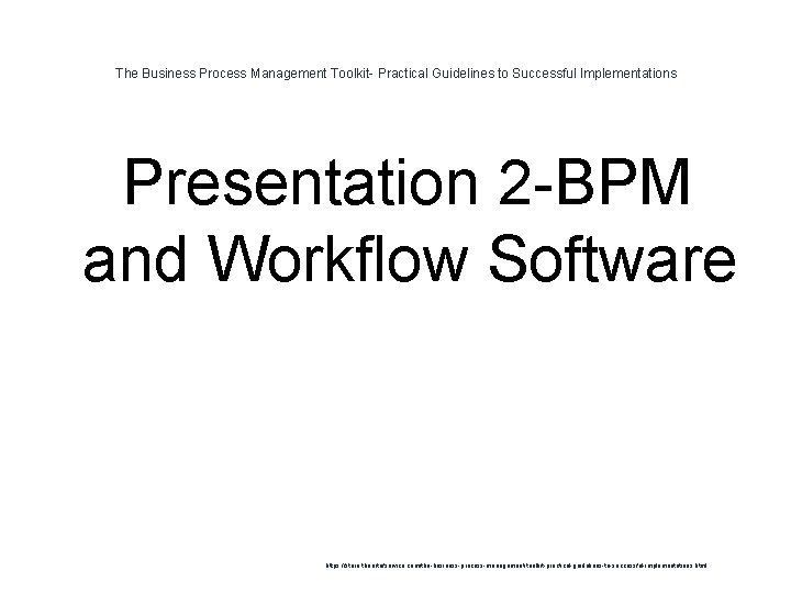 The Business Process Management Toolkit- Practical Guidelines to Successful Implementations Presentation 2 -BPM and