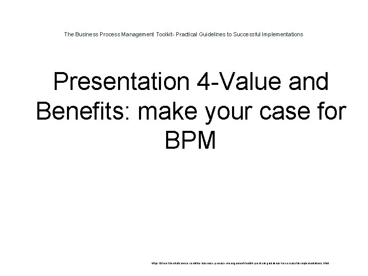 The Business Process Management Toolkit- Practical Guidelines to Successful Implementations Presentation 4 -Value and