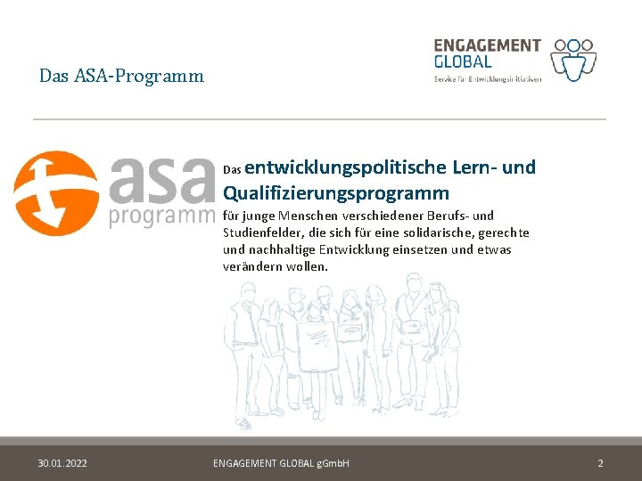 Das ASA-Programm entwicklungspolitische Lern- und Qualifizierungsprogramm Das für junge Menschen verschiedener Berufs- und Studienfelder,