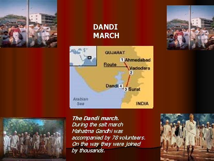 DANDI MARCH The Dandi march. During the salt march Mahatma Gandhi was accompanied by