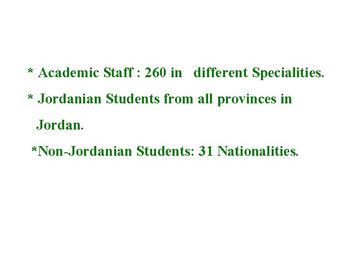 * Academic Staff : 260 in different Specialities. * Jordanian Students from all provinces
