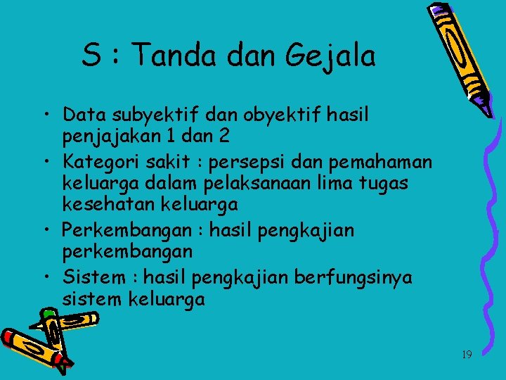 S : Tanda dan Gejala • Data subyektif dan obyektif hasil penjajakan 1 dan