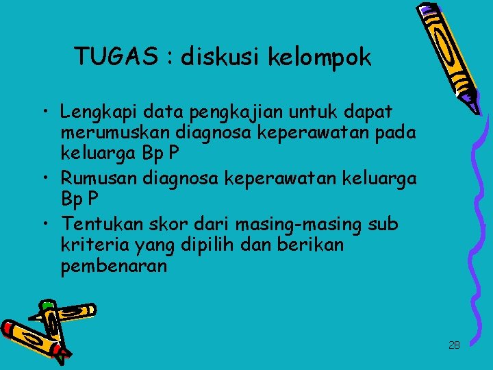 TUGAS : diskusi kelompok • Lengkapi data pengkajian untuk dapat merumuskan diagnosa keperawatan pada