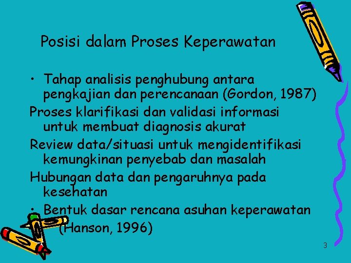 Posisi dalam Proses Keperawatan • Tahap analisis penghubung antara pengkajian dan perencanaan (Gordon, 1987)