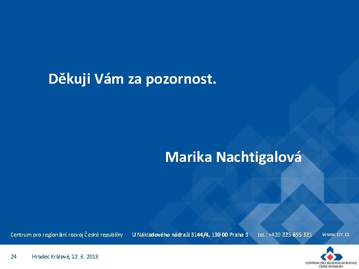 Děkuji Vám za pozornost. Marika Nachtigalová Centrum pro regionální rozvoj České republiky 24 Hradec