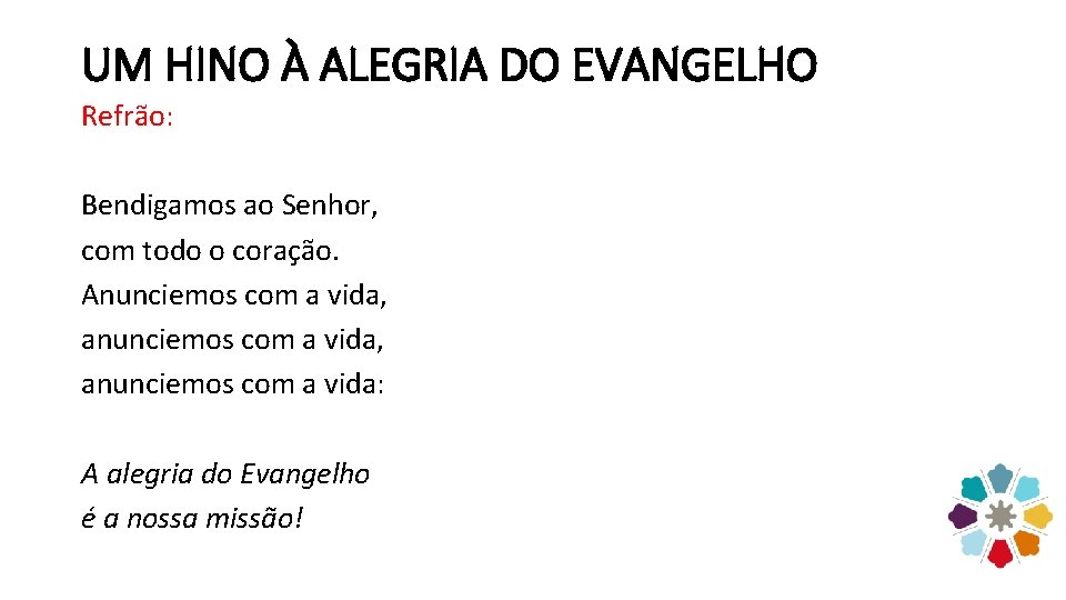 UM HINO À ALEGRIA DO EVANGELHO Refrão: Bendigamos ao Senhor, com todo o coração.