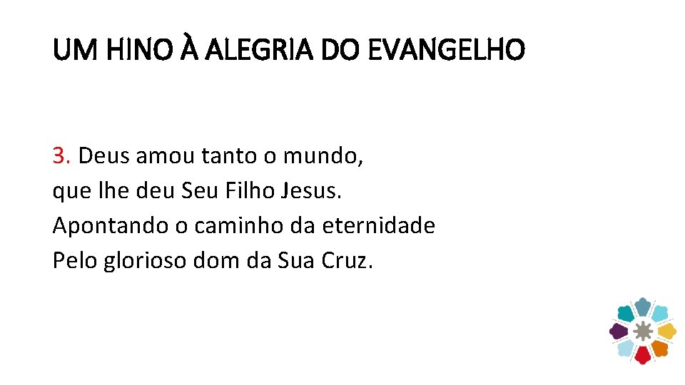 UM HINO À ALEGRIA DO EVANGELHO 3. Deus amou tanto o mundo, que lhe