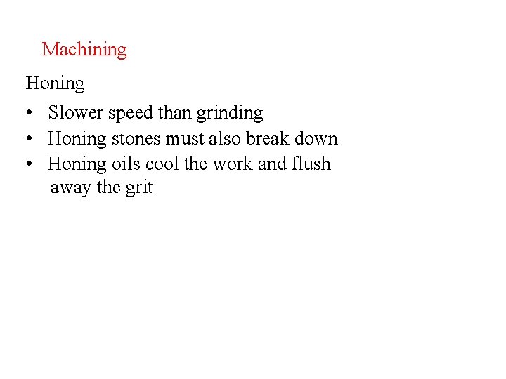 Machining Honing • Slower speed than grinding • Honing stones must also break down
