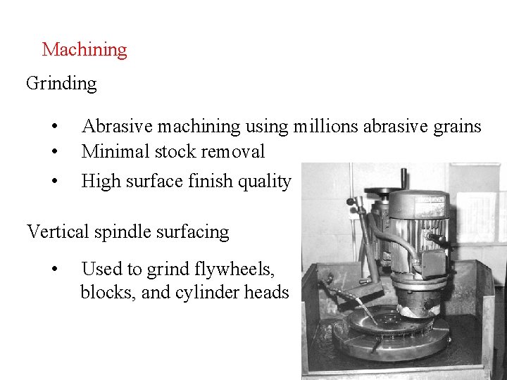 Machining Grinding • • • Abrasive machining using millions abrasive grains Minimal stock removal