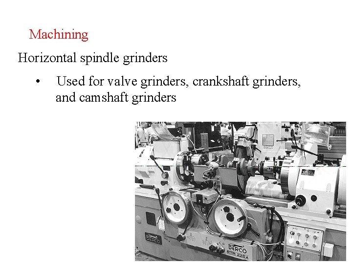 Machining Horizontal spindle grinders • Used for valve grinders, crankshaft grinders, and camshaft grinders